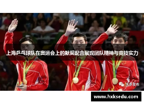 上海乒乓球队在奥运会上的默契配合展现团队精神与竞技实力