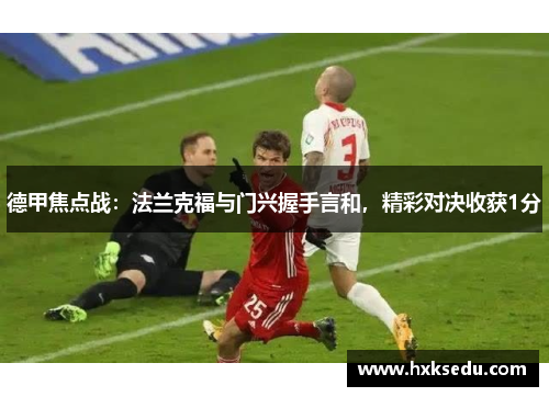 德甲焦点战：法兰克福与门兴握手言和，精彩对决收获1分