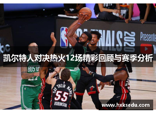 凯尔特人对决热火12场精彩回顾与赛季分析