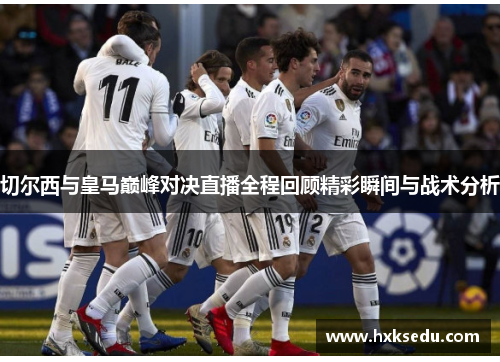 切尔西与皇马巅峰对决直播全程回顾精彩瞬间与战术分析