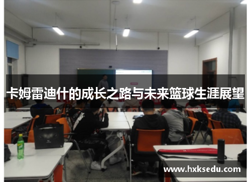卡姆雷迪什的成长之路与未来篮球生涯展望