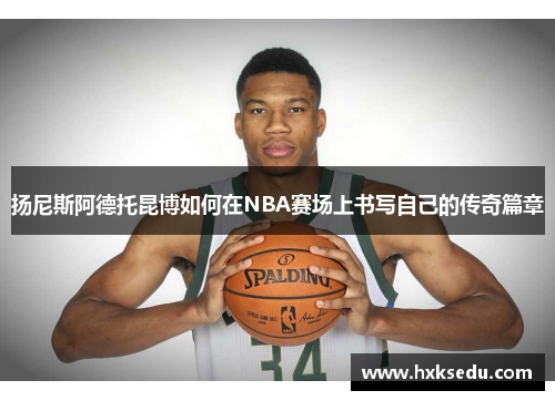 扬尼斯阿德托昆博如何在NBA赛场上书写自己的传奇篇章
