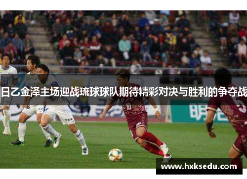 日乙金泽主场迎战琉球球队期待精彩对决与胜利的争夺战